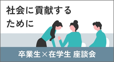 社会に貢献するために 卒業生×在学生 座談会